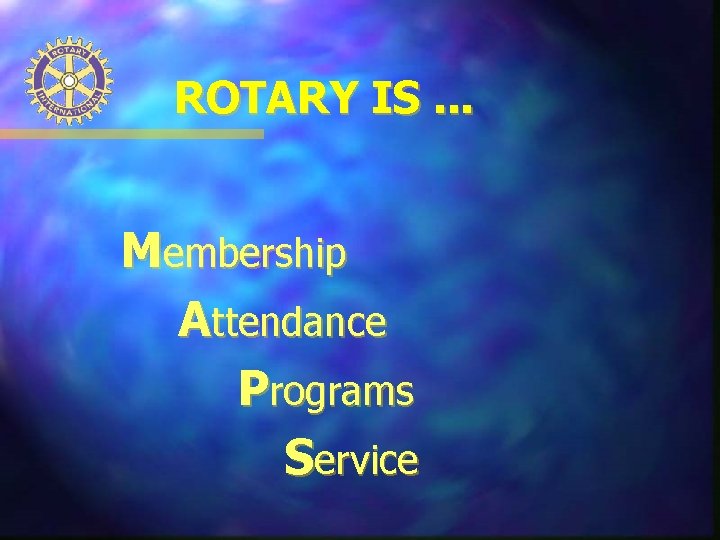 ROTARY IS. . . Membership Attendance Programs Service 