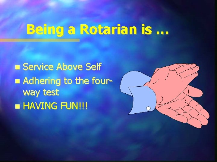 Being a Rotarian is … Service Above Self n Adhering to the fourway test