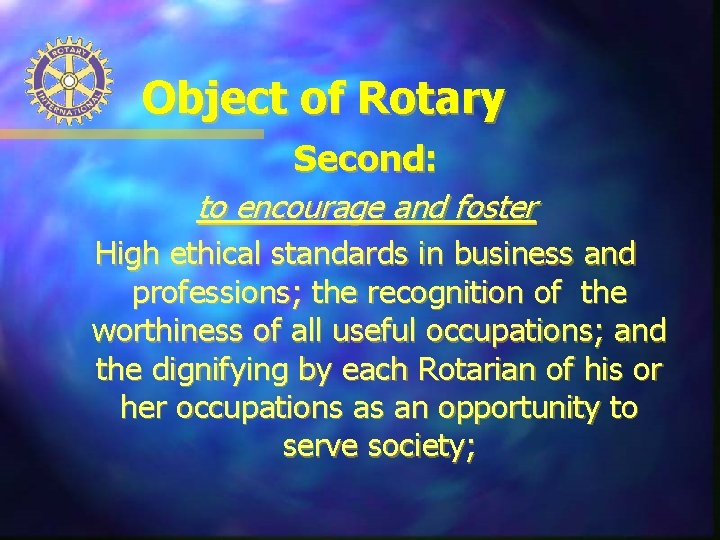 Object of Rotary Second: to encourage and foster High ethical standards in business and