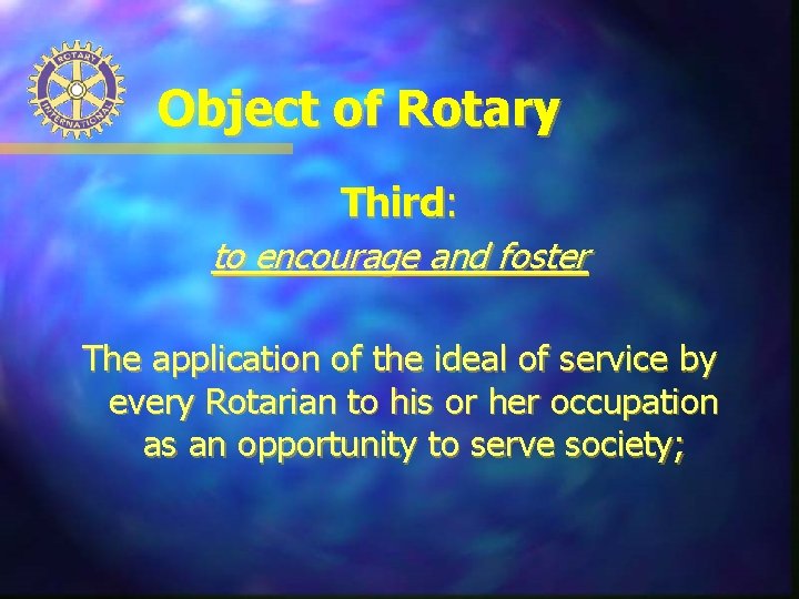 Object of Rotary Third: to encourage and foster The application of the ideal of