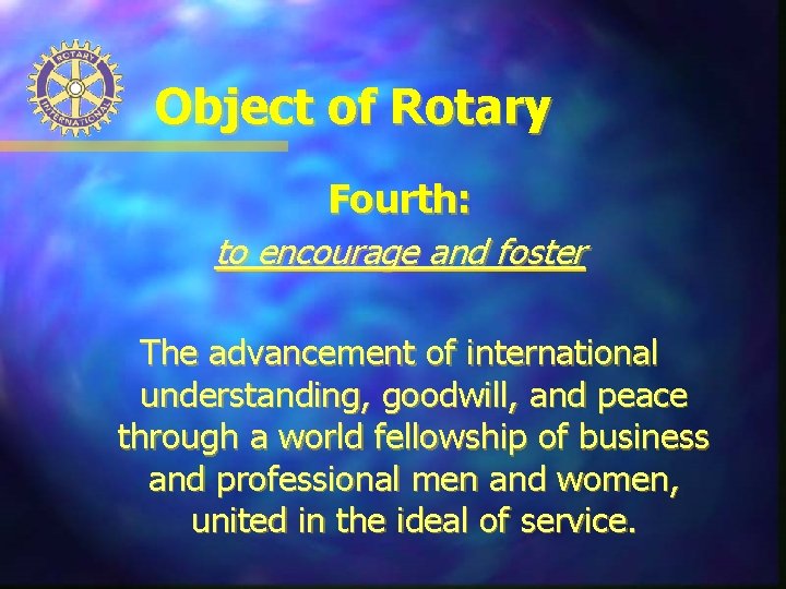 Object of Rotary Fourth: to encourage and foster The advancement of international understanding, goodwill,