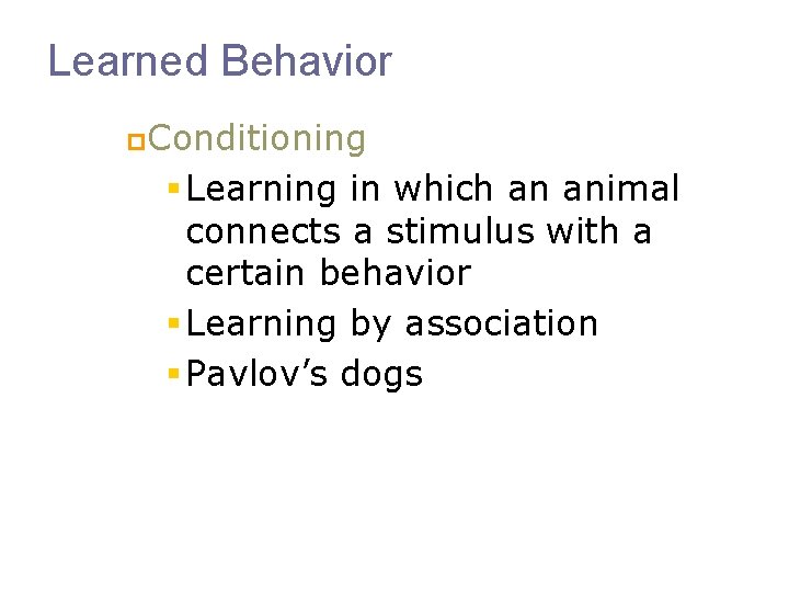 Learned Behavior p. Conditioning § Learning in which an animal connects a stimulus with