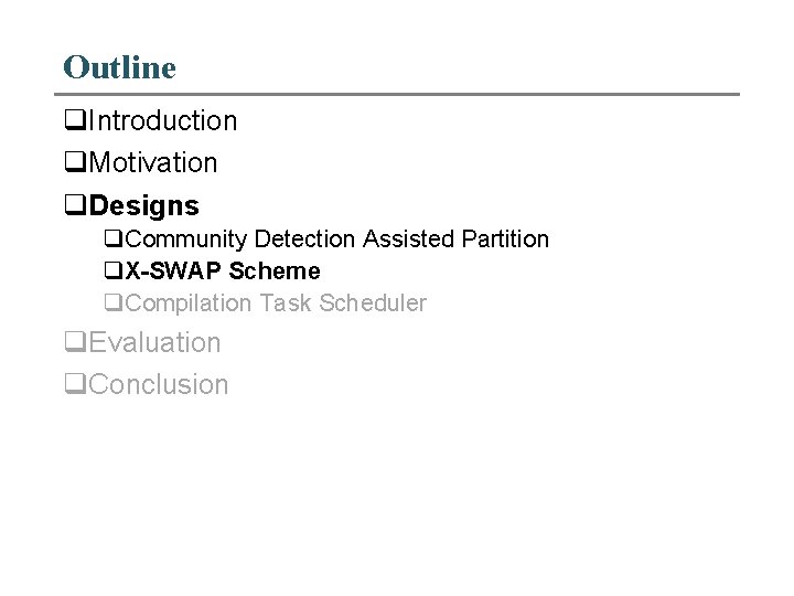 Outline q. Introduction q. Motivation q. Designs q. Community Detection Assisted Partition q. X-SWAP