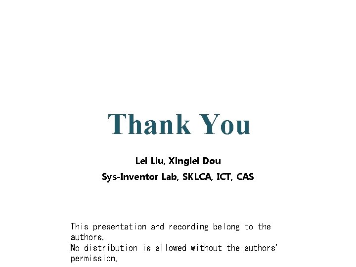 Thank You Lei Liu, Xinglei Dou Sys-Inventor Lab, SKLCA, ICT, CAS This presentation and