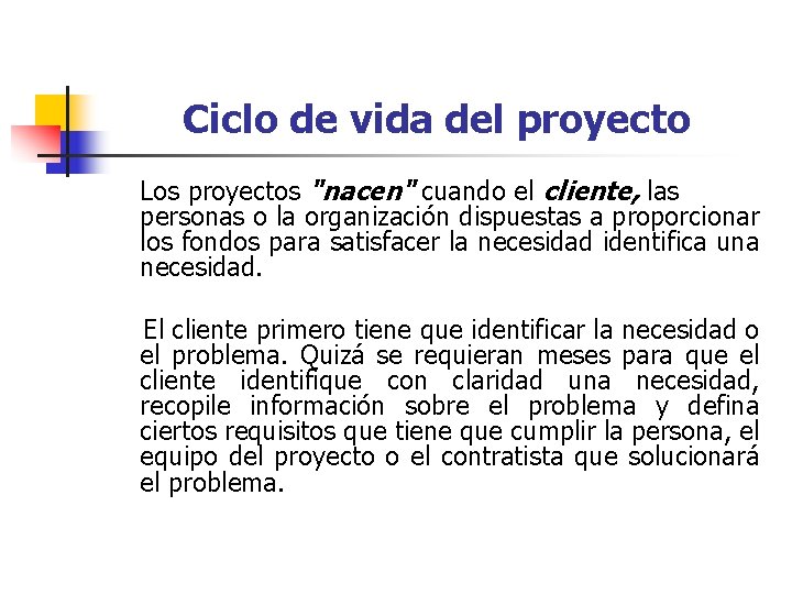 Ciclo de vida del proyecto Los proyectos "nacen" cuando el cliente, las personas o