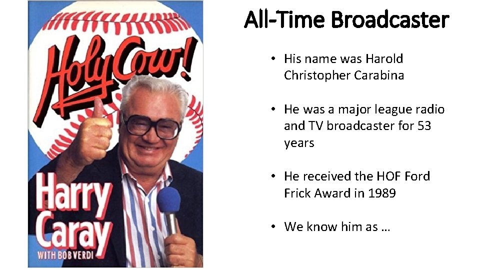 All-Time Broadcaster • His name was Harold Christopher Carabina • He was a major