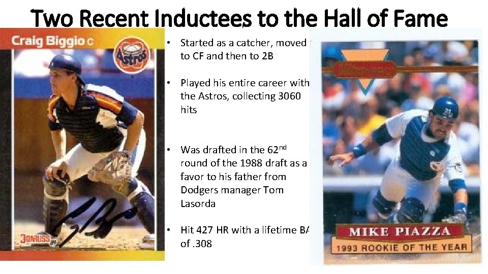 Two Recent Inductees to the Hall of Fame • Started as a catcher, moved