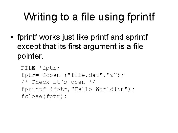 Writing to a file using fprintf • fprintf works just like printf and sprintf