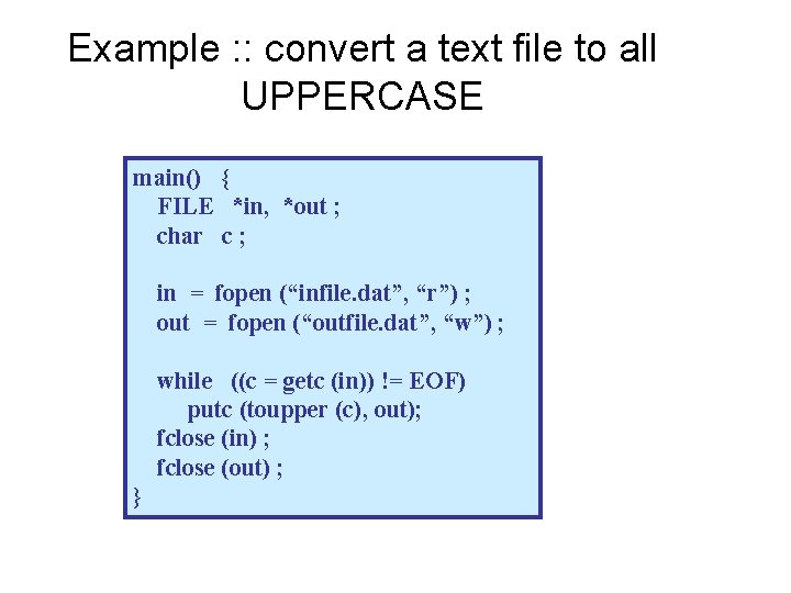 Example : : convert a text file to all UPPERCASE main() { FILE *in,