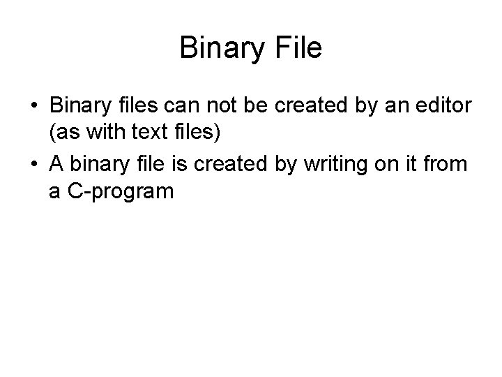 Binary File • Binary files can not be created by an editor (as with