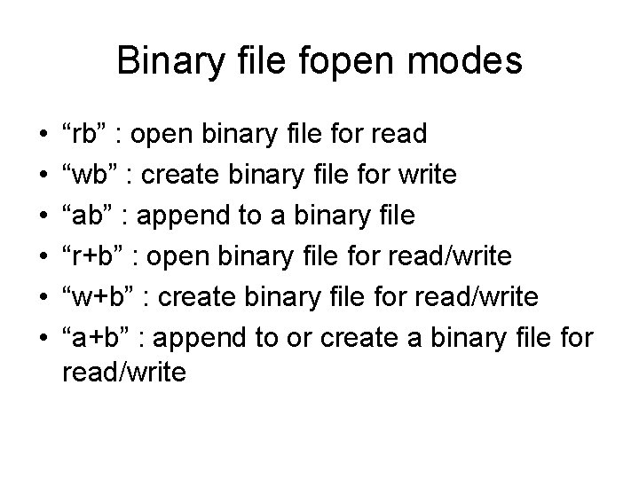 Binary file fopen modes • • • “rb” : open binary file for read