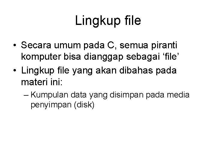 Lingkup file • Secara umum pada C, semua piranti komputer bisa dianggap sebagai ‘file’