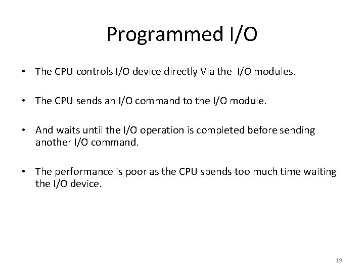 Programmed I/O • The CPU controls I/O device directly Via the I/O modules. •