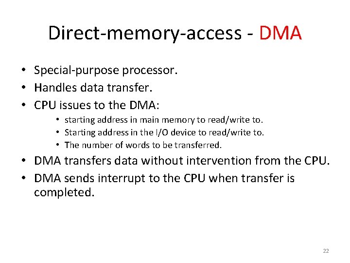 Direct-memory-access - DMA • Special-purpose processor. • Handles data transfer. • CPU issues to