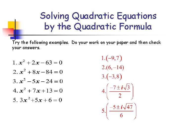 Solving Quadratic Equations by the Quadratic Formula Try the following examples. Do your work