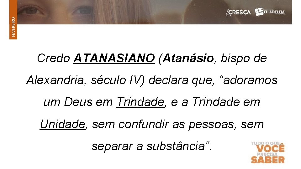 FEVEREIRO Credo ATANASIANO (Atanásio, bispo de Alexandria, século IV) declara que, “adoramos um Deus