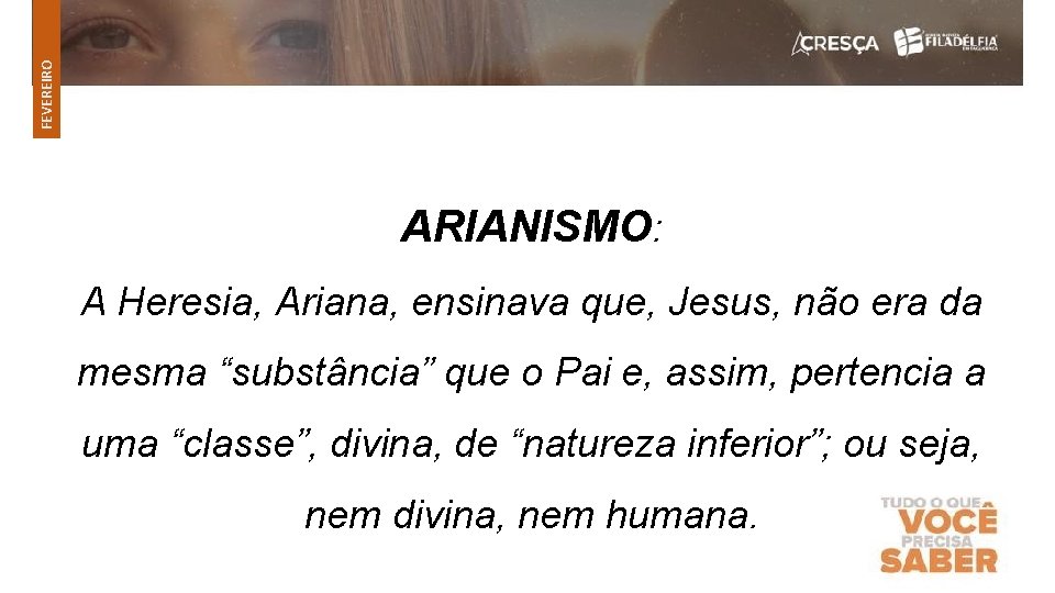 FEVEREIRO ARIANISMO: A Heresia, Ariana, ensinava que, Jesus, não era da mesma “substância” que