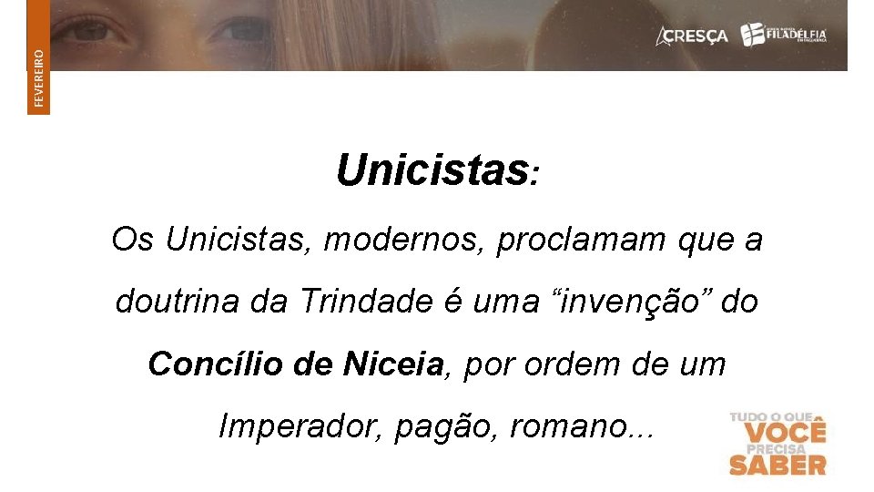 FEVEREIRO Unicistas: Os Unicistas, modernos, proclamam que a doutrina da Trindade é uma “invenção”