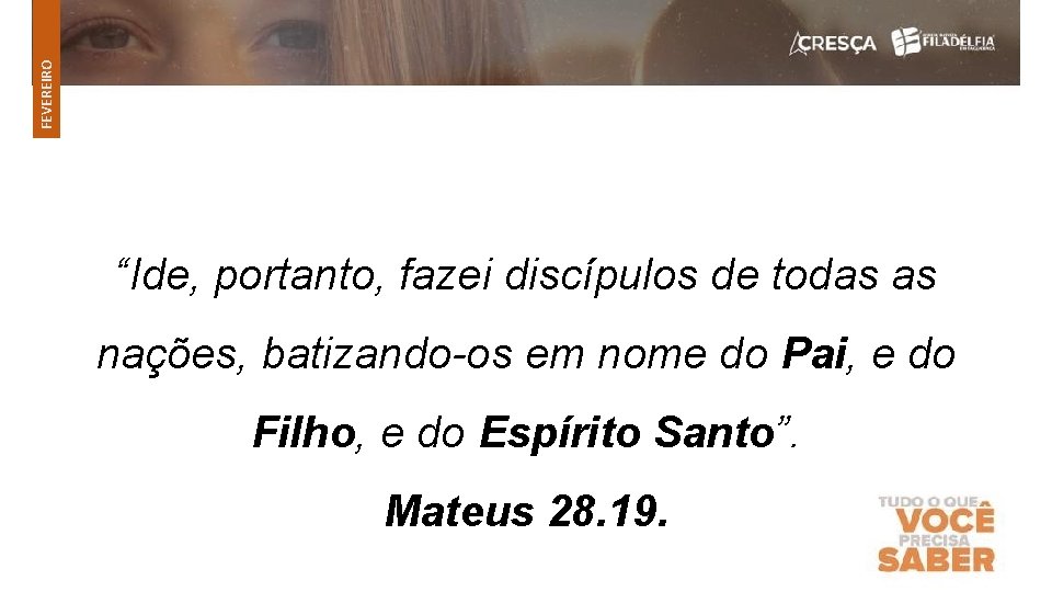 FEVEREIRO “Ide, portanto, fazei discípulos de todas as nações, batizando-os em nome do Pai,