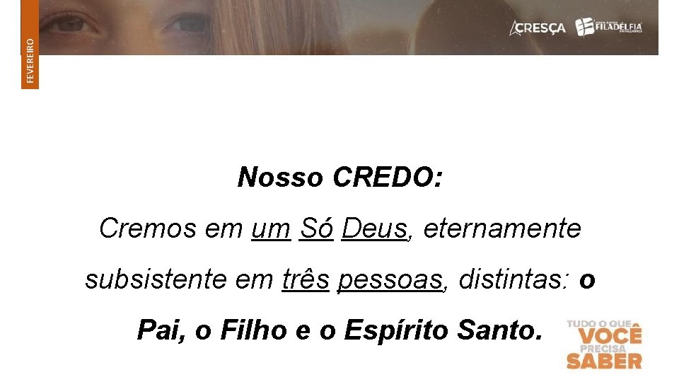 FEVEREIRO Nosso CREDO: Cremos em um Só Deus, eternamente subsistente em três pessoas, distintas: