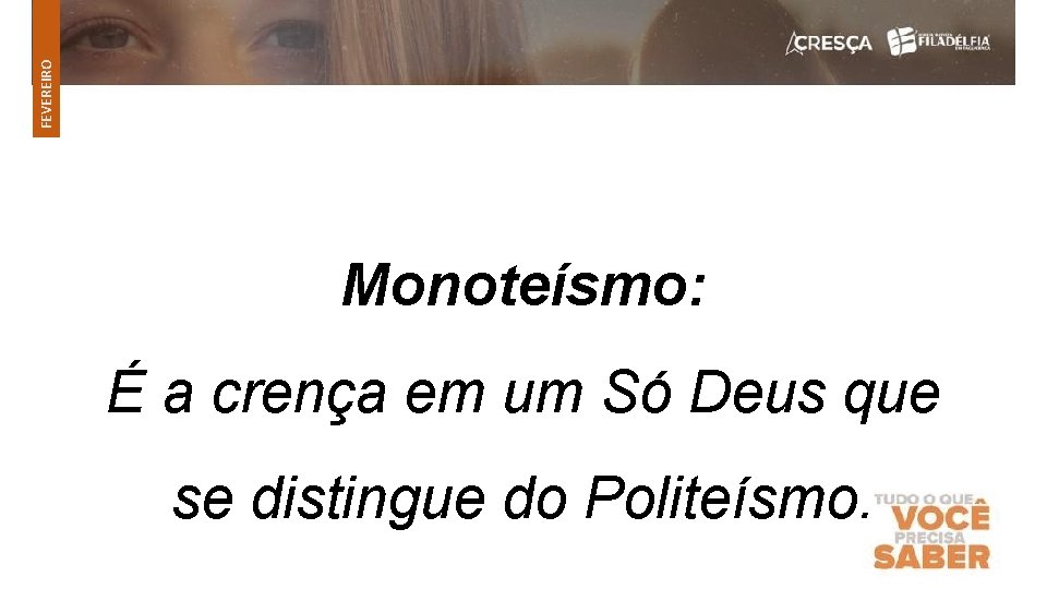 FEVEREIRO Monoteísmo: É a crença em um Só Deus que se distingue do Politeísmo.