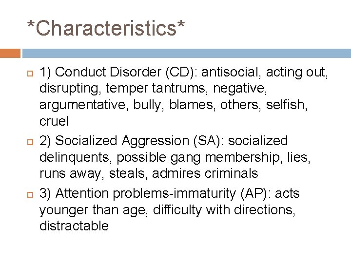 *Characteristics* 1) Conduct Disorder (CD): antisocial, acting out, disrupting, temper tantrums, negative, argumentative, bully,