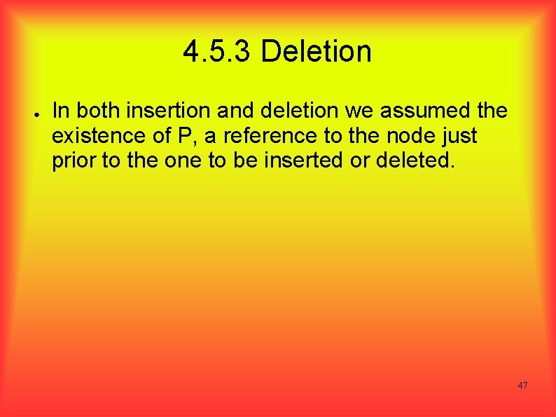 4. 5. 3 Deletion ● In both insertion and deletion we assumed the existence