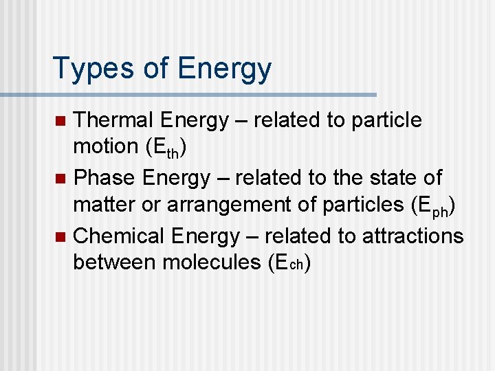 Types of Energy Thermal Energy – related to particle motion (Eth) n Phase Energy