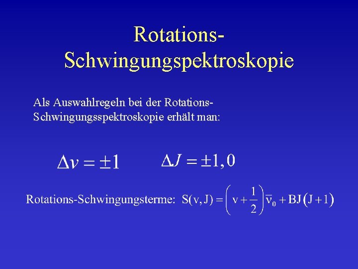 Rotations. Schwingungspektroskopie Als Auswahlregeln bei der Rotations. Schwingungsspektroskopie erhält man: 