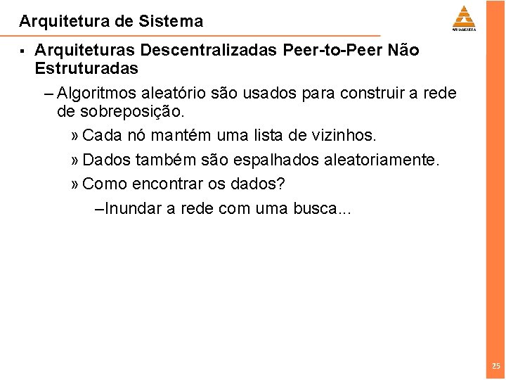 Arquitetura de Sistema § Arquiteturas Descentralizadas Peer-to-Peer Não Estruturadas – Algoritmos aleatório são usados