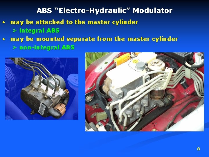 ABS “Electro-Hydraulic” Modulator • may be attached to the master cylinder Ø integral ABS