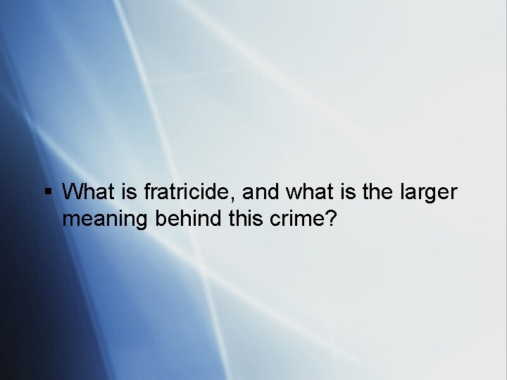 § What is fratricide, and what is the larger meaning behind this crime? 