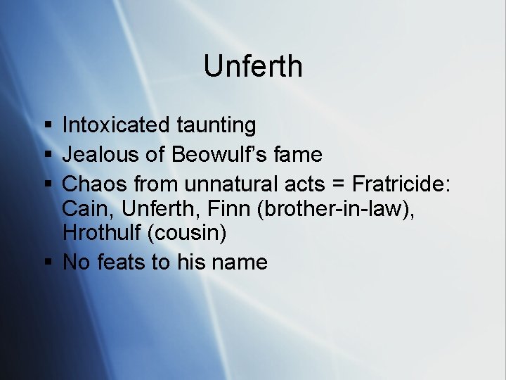 Unferth § Intoxicated taunting § Jealous of Beowulf’s fame § Chaos from unnatural acts