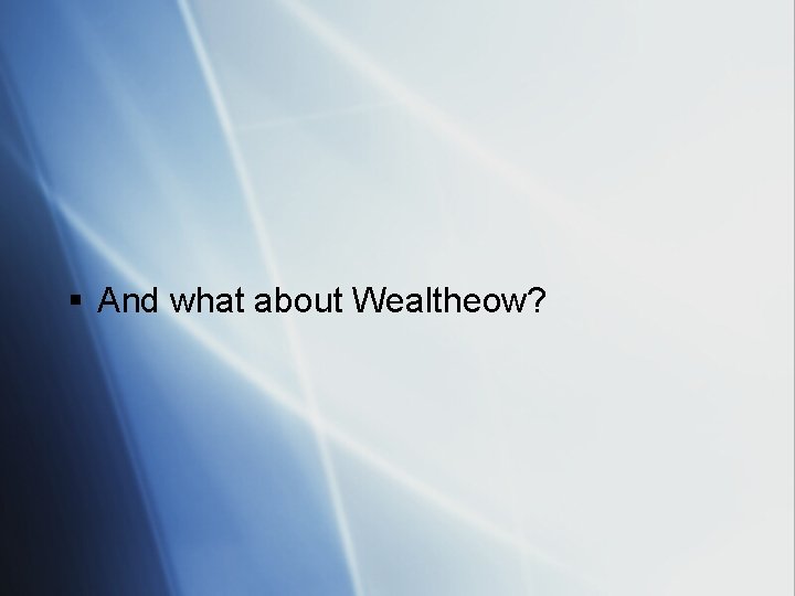 § And what about Wealtheow? 