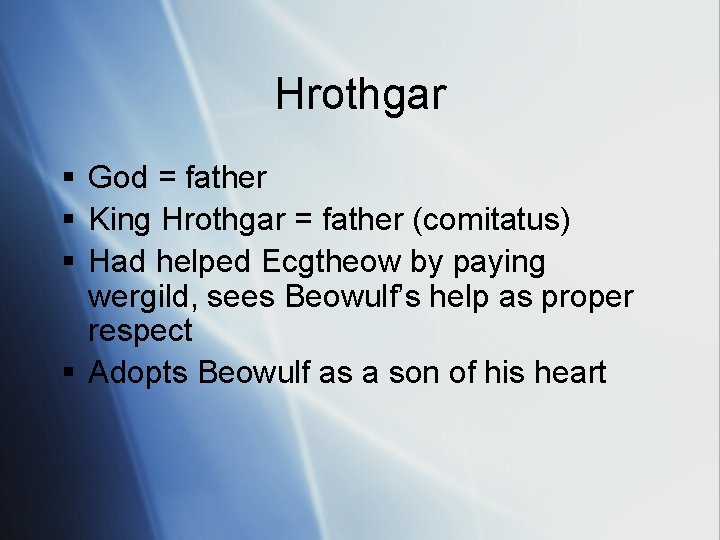 Hrothgar § God = father § King Hrothgar = father (comitatus) § Had helped