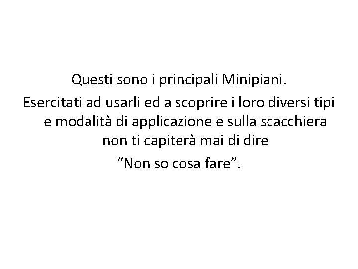 Questi sono i principali Minipiani. Esercitati ad usarli ed a scoprire i loro diversi