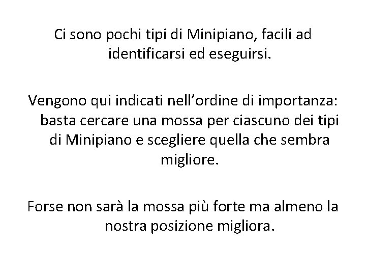 Ci sono pochi tipi di Minipiano, facili ad identificarsi ed eseguirsi. Vengono qui indicati