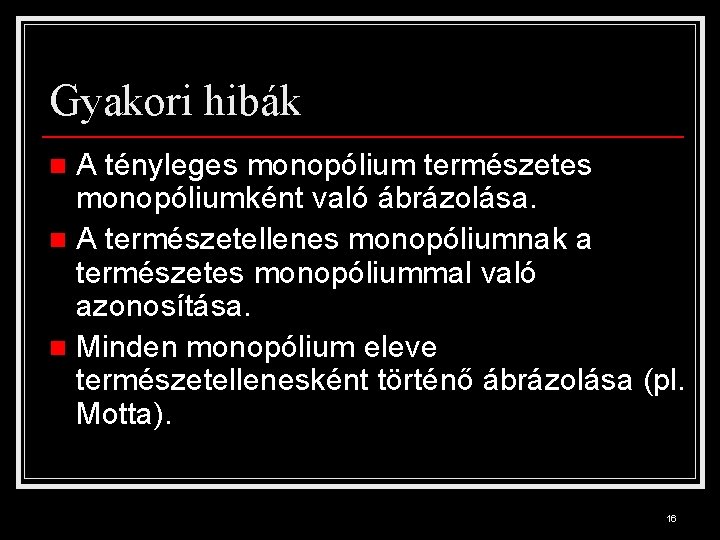 Gyakori hibák A tényleges monopólium természetes monopóliumként való ábrázolása. n A természetellenes monopóliumnak a