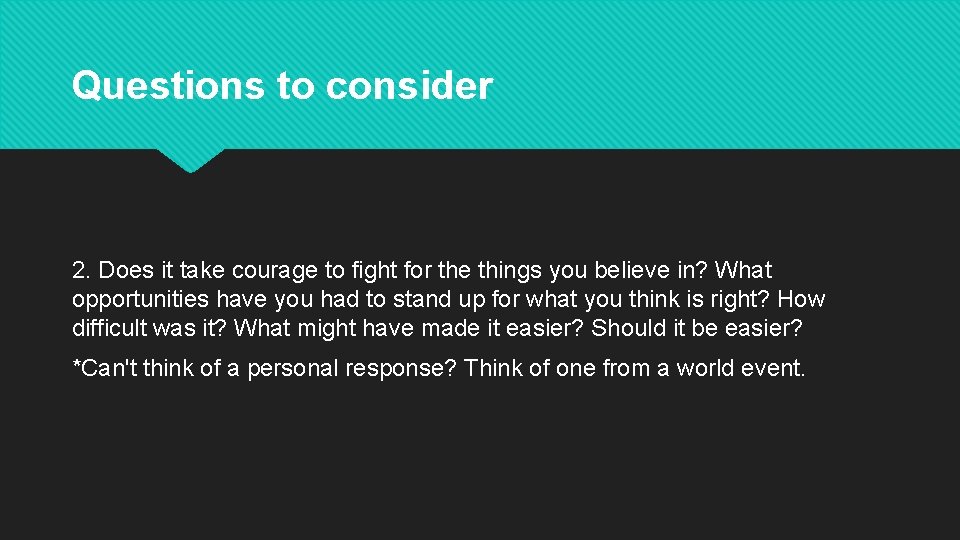 Questions to consider 2. Does it take courage to fight for the things you