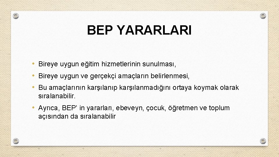 BEP YARARLARI • Bireye uygun eğitim hizmetlerinin sunulması, • Bireye uygun ve gerçekçi amaçların