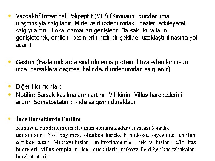  • Vazoaktif İntestinal Polipeptit (VİP) (Kimusun duodenuma ulaşmasıyla salgılanır. Mide ve duodenumdaki bezleri