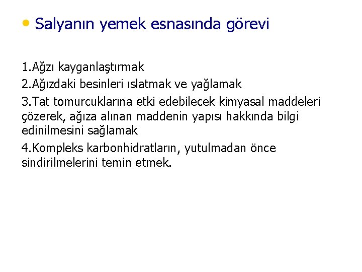  • Salyanın yemek esnasında görevi 1. Ağzı kayganlaştırmak 2. Ağızdaki besinleri ıslatmak ve