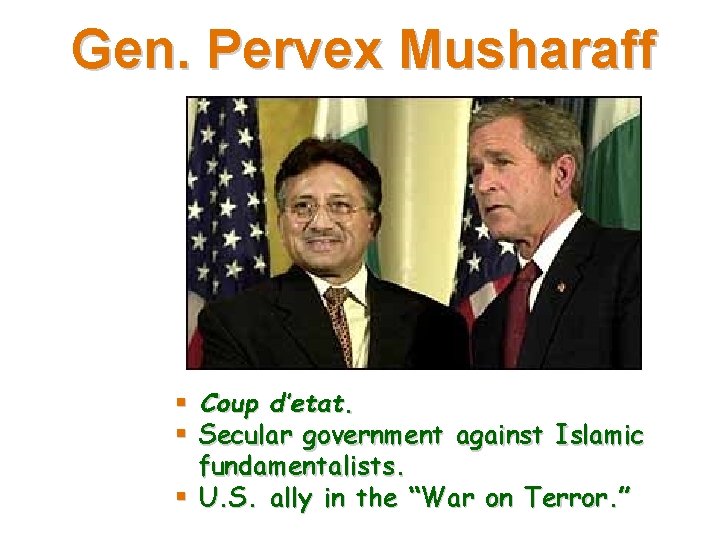 Gen. Pervex Musharaff Coup d’etat. Secular government against Islamic fundamentalists. U. S. ally in