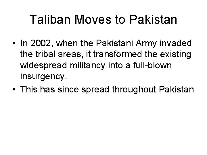 Taliban Moves to Pakistan • In 2002, when the Pakistani Army invaded the tribal