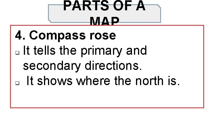 PARTS OF A MAP 4. Compass rose q It tells the primary and secondary