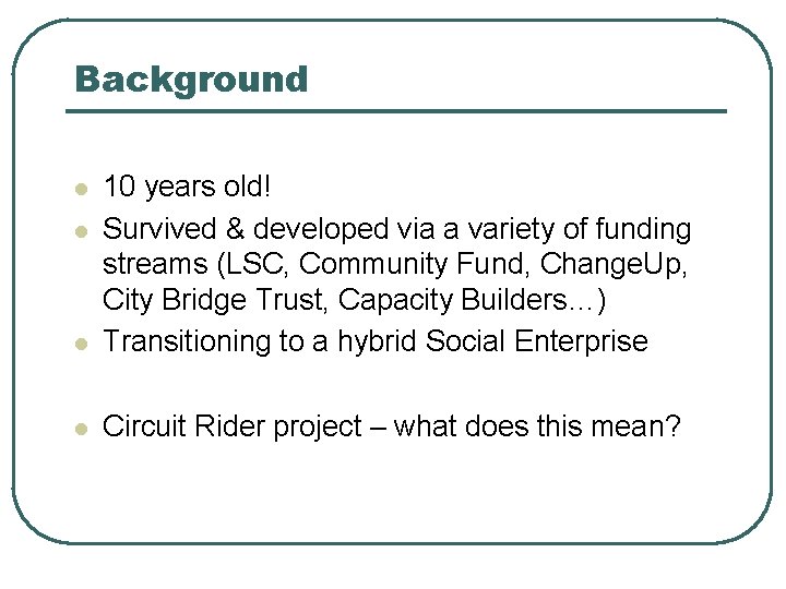 Background l 10 years old! Survived & developed via a variety of funding streams