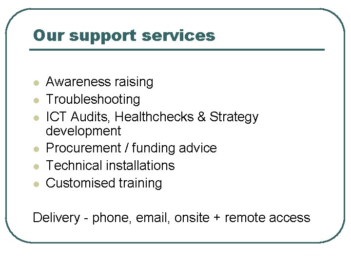 Our support services l l l Awareness raising Troubleshooting ICT Audits, Healthchecks & Strategy