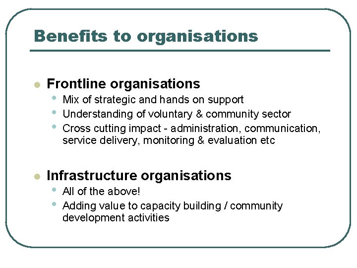 Benefits to organisations l l Frontline organisations • • • Mix of strategic and