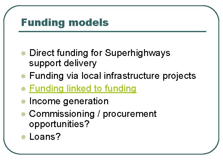 Funding models l l l Direct funding for Superhighways support delivery Funding via local