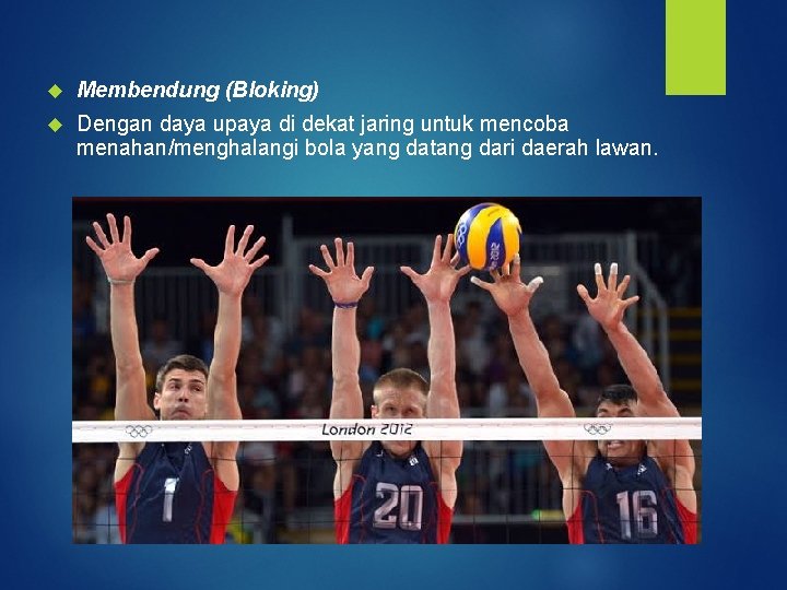  Membendung (Bloking) Dengan daya upaya di dekat jaring untuk mencoba menahan/menghalangi bola yang